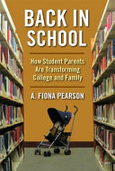 Back in School : How Student Parents Are Transforming College and Family - A. Fiona Pearson