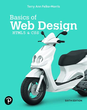 Basics of Web Design: HTML5 & CSS, 6th Edition - Terry Ann Felke-Morris