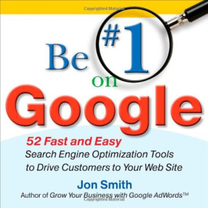 Be #1 on Google: 52 Fast and Easy Search Engine Optimization Tools to Drive Customers to Your Web Site