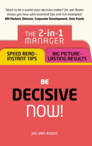 Be Decisive - Now!: The 2-In-1 Manager: Speed Read - Instant Tips; Big Picture - Lasting Results - Rozen, Jos Van