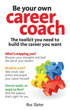 Be Your Own Career Coach: The toolkit you need to build the career you want - Rus Slater