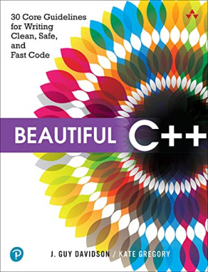 Beautiful C++: 30 Core Guidelines for Writing Clean, Safe, and Fast Code - Davidson, J., Gregory, Kate