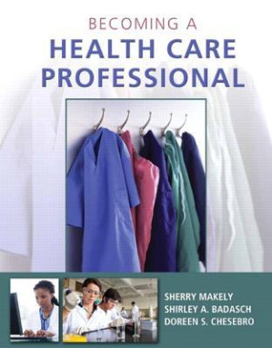 Becoming a Health Care Professional - Sherry Makely; Shirley Badasch; Doreen Chesebro