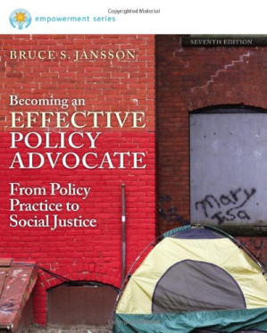 Becoming an Effective Policy Advocate: From Policy Practice to Social Justice By Bruce S. Jansson -