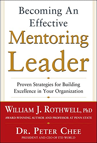 Becoming an effective mentoring leader: proven strategies for building excellence in your organization