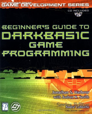 Beginner's guide to darkBASIC game programming By Jonathan S. Harbour, Joshua R. Smith