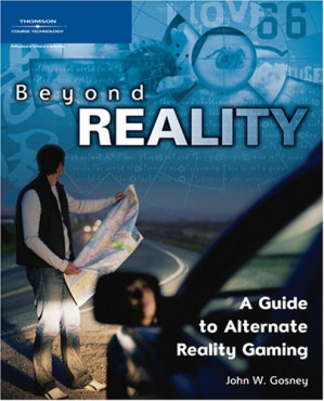 Beyond Reality: A Guide to Alternate Reality Gaming By John W. Gosney - 9781592006540