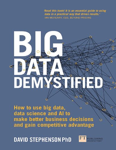 Big Data Demystified: How to use big data, data science and AI to make better business decisions and gain competitive advantage - David Stephenson