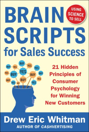 BrainScripts for sales success: 21 hidden principles of consumer psychology for winning new customers By Whitman, Drew Eric