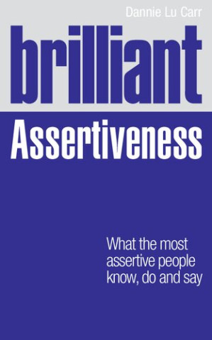 Brilliant Assertiveness: What the most assertive people know, do and say (Brilliant Lifeskills) - Dannie Lu Carr