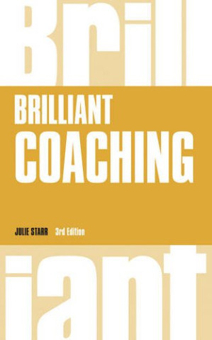 Brilliant Coaching 3e: How to be a brilliant coach in your workplace - Starr, Julie