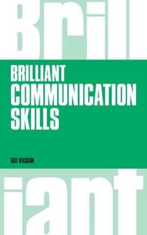Brilliant Communication Skills: What the Best Communicators Know, Do and Say (Brilliant Business) - Gill Hasson