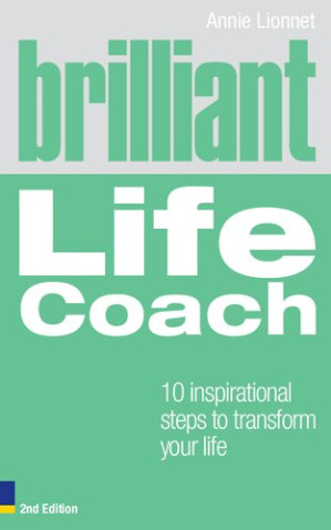 Brilliant Life Coach 2e: 10 Inspirational Steps to Transform Your Life (2nd Edition) (Brilliant Lifeskills) - Annie Lionnet