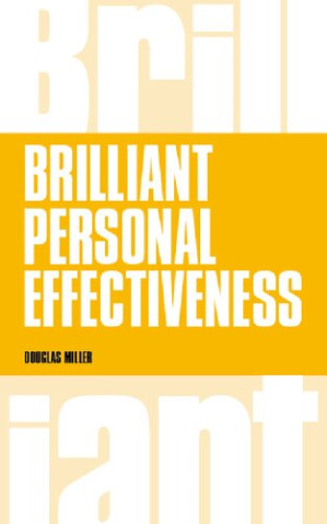 Brilliant Personal Effectiveness: What to know and say to make an impact at work - Douglas Miller