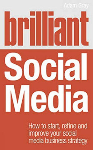 Brilliant Social Media: How to Start, Refine & Improve Your Social Media Business Strategy (Brilliant Business) - Adam Gray