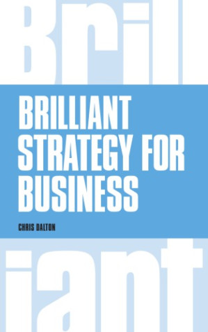Brilliant Strategy for Business: How to Plan, Implement and Evaluate Strategy at Any Level of Management - Dalton, Chris