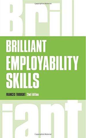 Brilliant employability skills : how to stand out from the crowd in the graduate job market - Trought, Frances