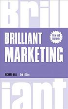 Brilliant marketing : become a brilliantly effective marketer in today’s chaotic world, regardless of the size of your budget - Hall, Richard
