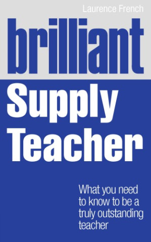 Brilliant supply teacher: what you need to know to be a truly outstanding teacher - French, Laurence