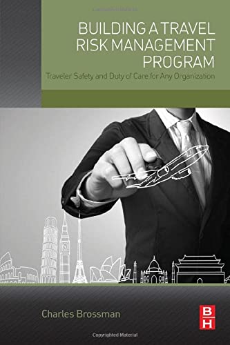 Building a Travel Risk Management Program. Traveler Safety and Duty of Care for Any Organization - 1st Edition