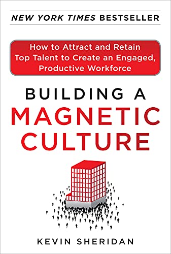 Building a magnetic culture: how to attract and retain top talent to create an engaged, productive workforce