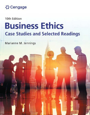 Business Ethics: Case Studies and Selected Readings, 10th Edition By Marianne M. Jennings