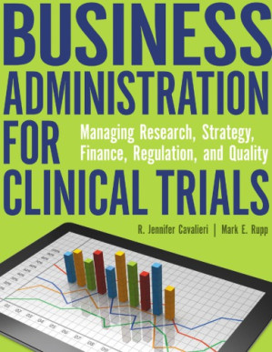 Business administration for clinical trials: managing research, strategy, finance, regulation, and quality