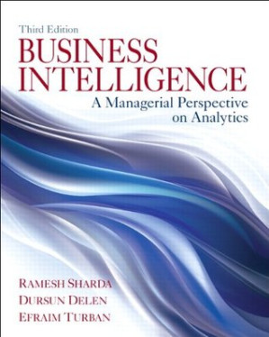 Business intelligence: a managerial perspective on analytics - Delen, Dursun; Sharda, Ramesh; Turban, Efraim
