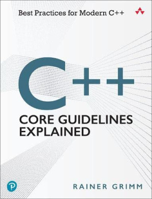 C++ Core Guidelines Explained: Best Practices for Modern C++ - Grimm, Rainer