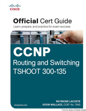 CCNP Routing and Switching TSHOOT 300-135 Official Cert Guide - Raymond Lacoste, Kevin Wallace