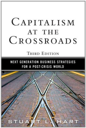 Capitalism at the Crossroads: Next Generation Business Strategies for a Post-Crisis World, 3rd Edition - Stuart L. Hart