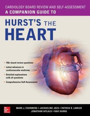 Cardiology Board Review and Self-Assessment: A Companion Guide to Hurst’s the Heart By Mark J Eisenberg et al.