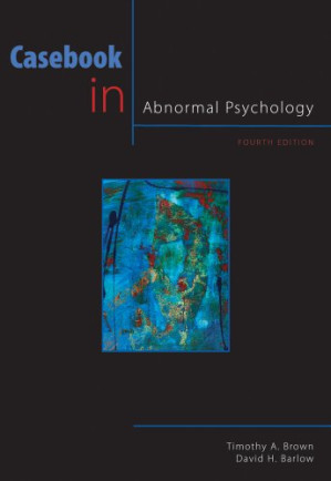 Cas in Abnormal Psychology, 4th Edition By Timothy A. Brown, David H. Barlow