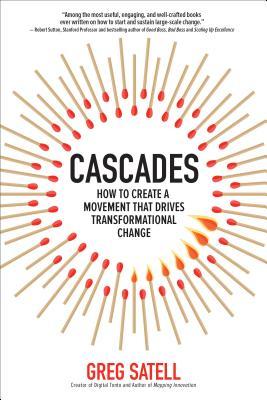Cascades: How to Create a Movement That Drives Transformational Change By Satell, Greg