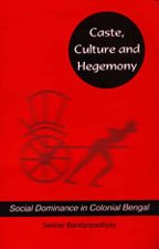 Caste, culture and hegemony : social dominance in colonial Bengal