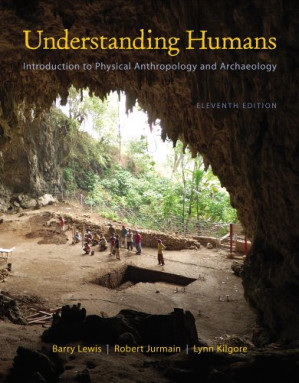 Cengage Advantage Books: Understanding Humans: An Introduction to Physical Anthropology and Archaeology By Barry Lewis, Robert Jurmain, Lynn Kilgore