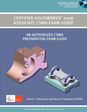 Certified SolidWorks 2008 Associate CSWA Exam Guide: An Authorized CSWA Preparation Exam Guide; 2 edition By David C. Planchard, Marie P. Planchard