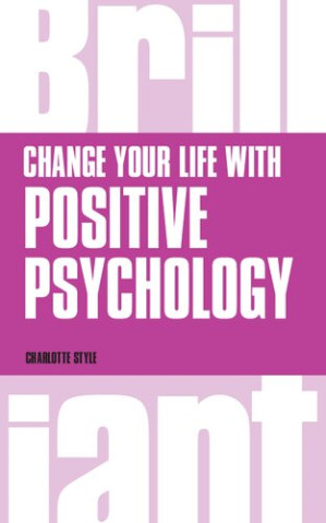 Change Your Life with Positive Psychology (Brilliant Business) - Charlotte Style