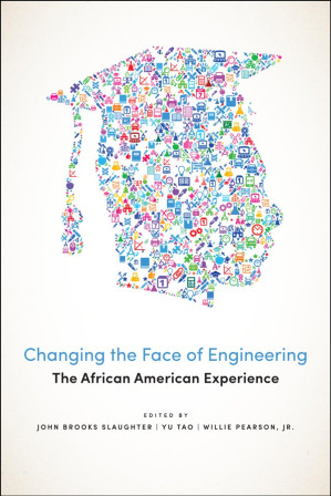 Changing the Face of Engineering: The African American Experience - John Brooks Slaughter & Yu Tao & and Willie Pearson & Jr.