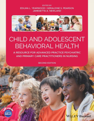 Child and Adolescent Behavioral Health: A Resource for Advanced Practice Psychiatric and Primary Care Practitioners in Nursing - Edilma L. Yearwood (editor), Geraldine S. Pearson (editor), Jamesetta A. Newland (editor) - 9781119487562