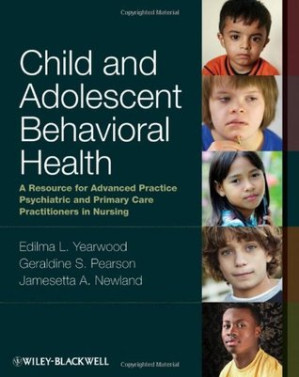 Child and Adolescent Behavioral Health: A Resource for Advanced Practice Psychiatric and Primary Care Practitioners in Nursing - Edilma L. Yearwood; Geraldine S. Pearson - 9780470963272