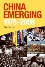 China Emerging : 1978 - 2008 By WU Xiao-bo