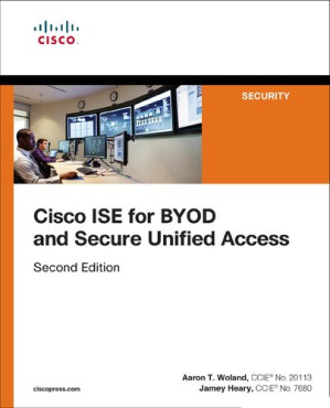 Cisco ISE for BYOD and Secure Unified Access: Cisc ISE BYOD Secu _2 - Aaron Woland; Jamey Heary