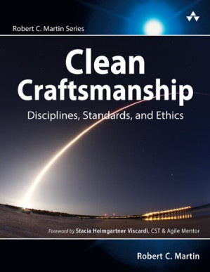 Clean Craftsmanship: Disciplines, Standards, and Ethics (Robert C. Martin Series) - Robert C. Martin