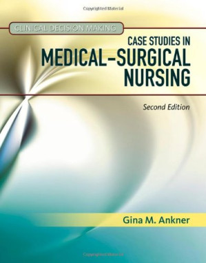 Clinical Decision Making: Case Studies in Medical-Surgical Nursing By Gina M. Ankner