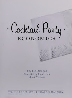 Cocktail Party Economics : The Big Ideas and Scintillating Small Talk about Markets - Eveline J. Adomait, Richard Gino Maranta