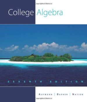 College Algebra , Seventh Edition By Richard N. Aufmann, Vernon C. Barker, Richard D. Nation