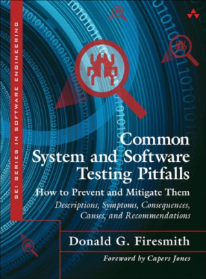 Common system and software testing pitfalls: how to prevent and mitigate them: descriptions, symptoms, consequences, causes, and recommendations - Firesmith, Donald G - 9780133748550