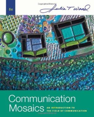 Communication Mosaics: An Introduction to the Field of Communication , Sixth Edition By Julia T. Wood