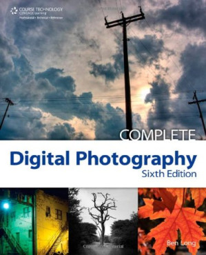 Complete Digital Photography, Sixth Edition By Ben Long